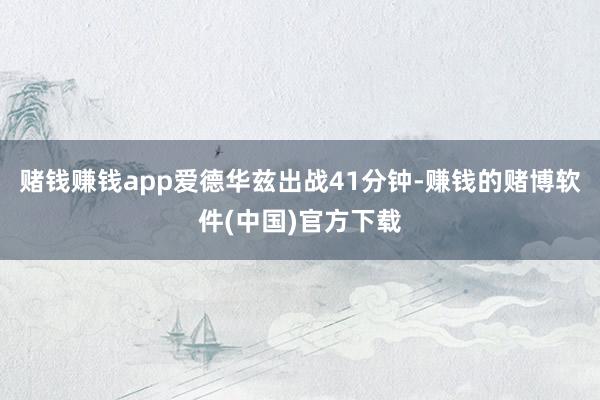 赌钱赚钱app爱德华兹出战41分钟-赚钱的赌博软件(中国)官方下载