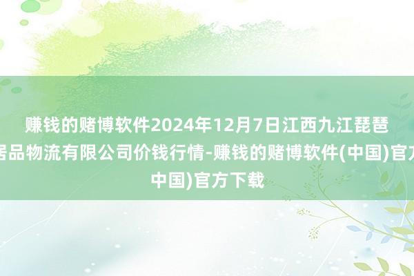 赚钱的赌博软件2024年12月7日江西九江琵琶湖农居品物流有限公司价钱行情-赚钱的赌博软件(中国)官方下载