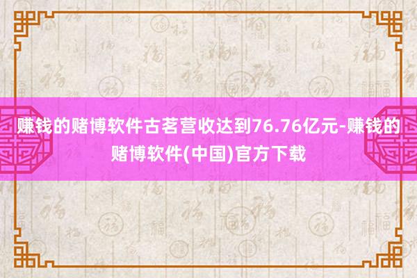 赚钱的赌博软件古茗营收达到76.76亿元-赚钱的赌博软件(中国)官方下载